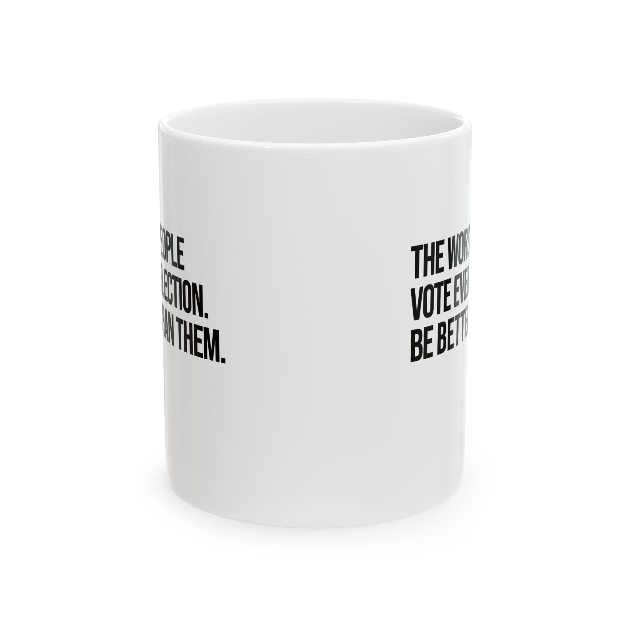 The Worst People Vote Every Election. Be Better Than Them Mug 11oz (White & Black)-Mug-The Original God Ain't Petty But I Am