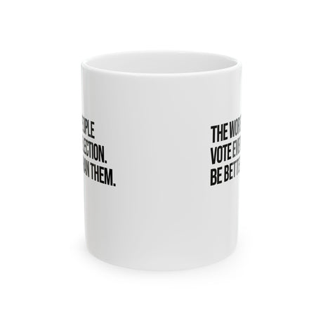 The Worst People Vote Every Election. Be Better Than Them Mug 11oz (White & Black)-Mug-The Original God Ain't Petty But I Am