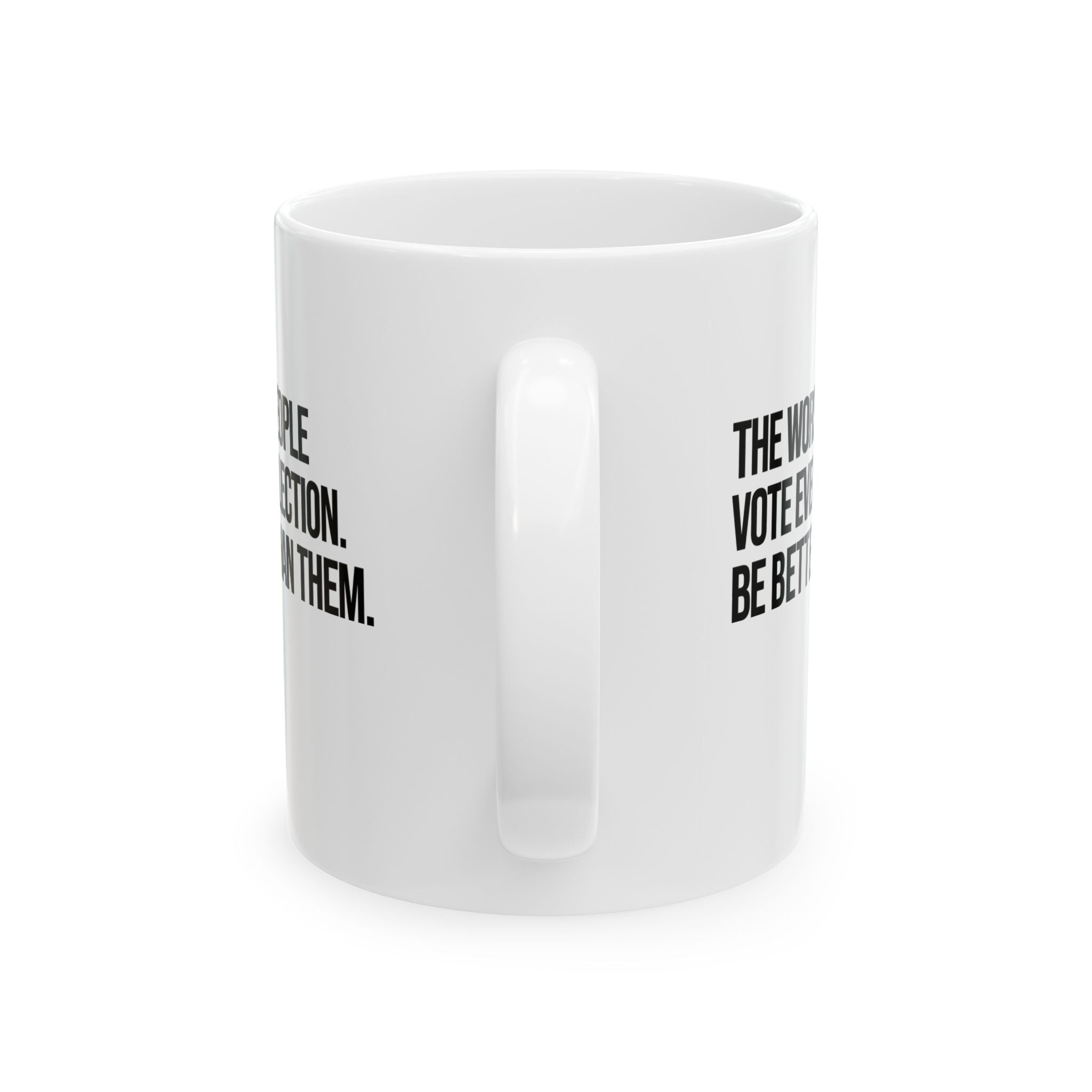 The Worst People Vote Every Election. Be Better Than Them Mug 11oz (White & Black)-Mug-The Original God Ain't Petty But I Am