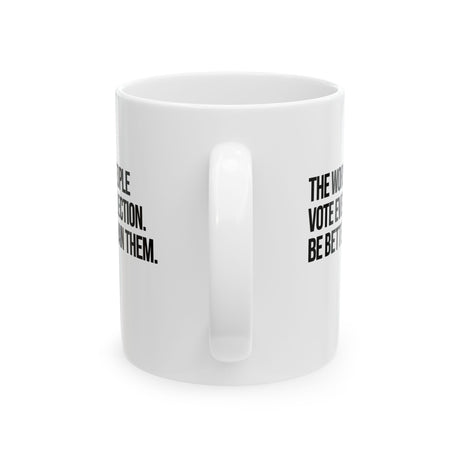 The Worst People Vote Every Election. Be Better Than Them Mug 11oz (White & Black)-Mug-The Original God Ain't Petty But I Am