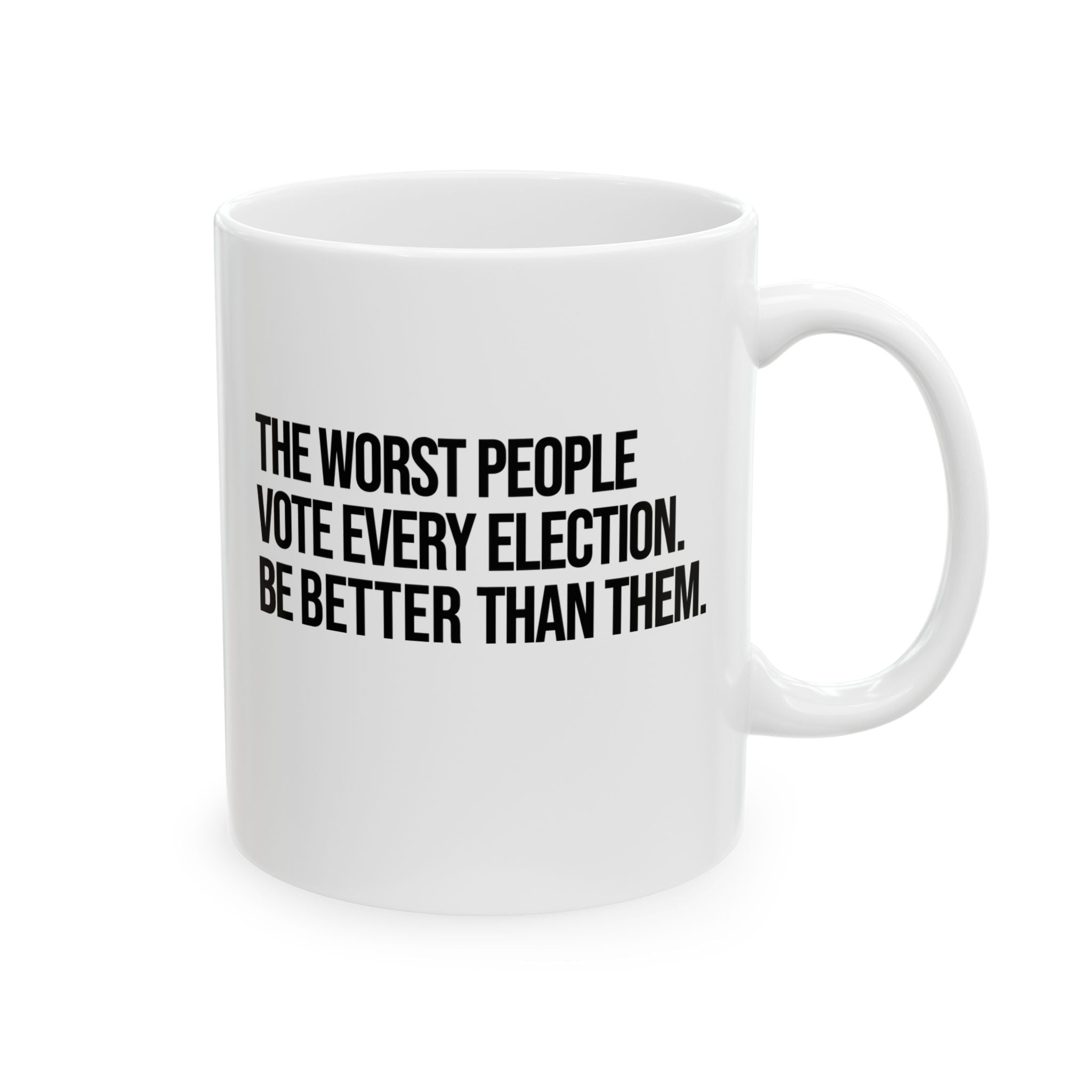 The Worst People Vote Every Election. Be Better Than Them Mug 11oz (White & Black)-Mug-The Original God Ain't Petty But I Am