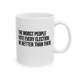 The Worst People Vote Every Election. Be Better Than Them Mug 11oz (White & Black)-Mug-The Original God Ain't Petty But I Am