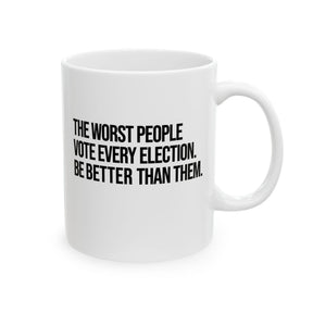 The Worst People Vote Every Election. Be Better Than Them Mug 11oz (White & Black)-Mug-The Original God Ain't Petty But I Am