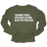 The Worst People Vote Every Election. Be Better Than Them Unisex Long Sleeved Tee-Long Sleeved T-Shirt-The Original God Ain't Petty But I Am
