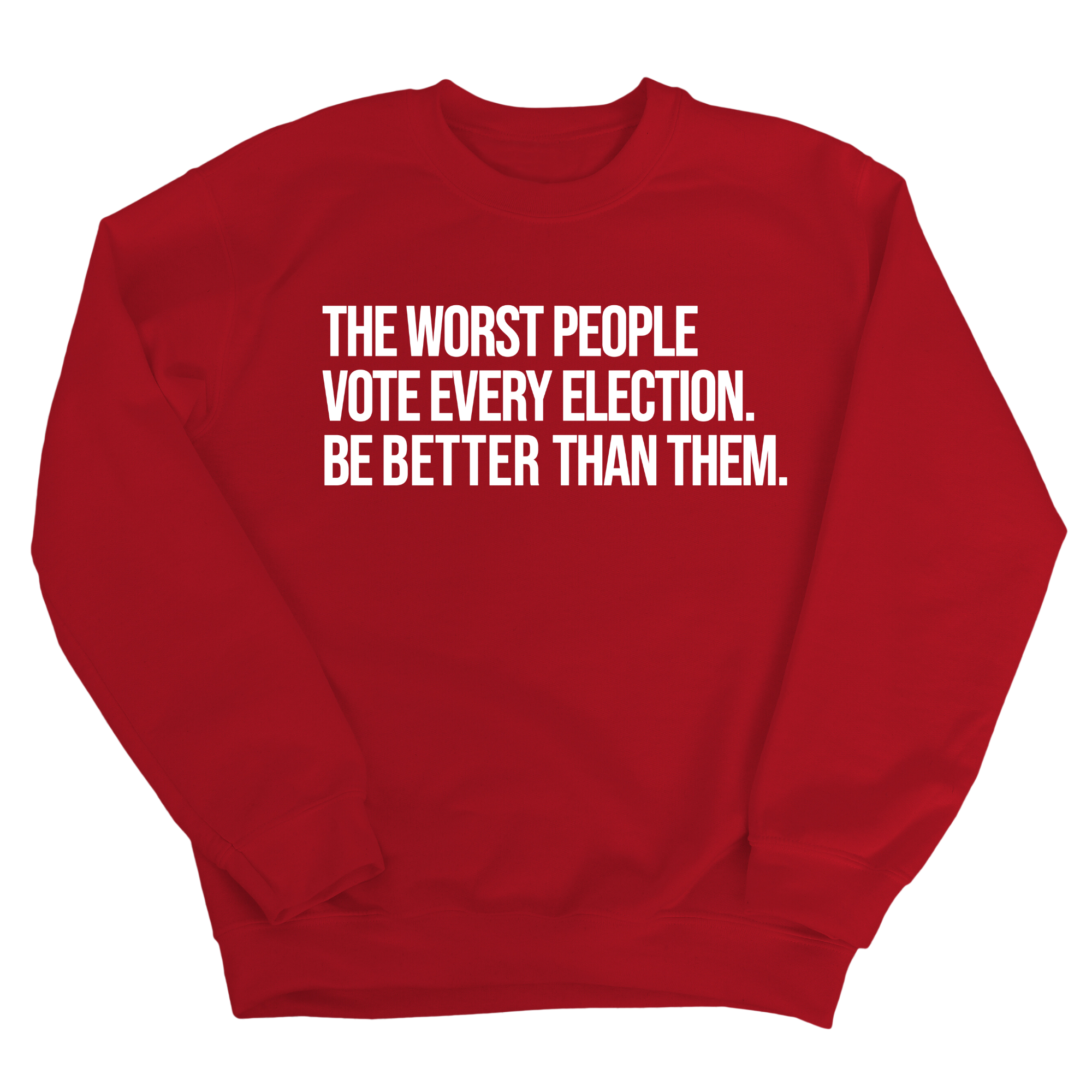 The Worst People Vote Every Election. Be Better Than Them Unisex Sweatshirt-Sweatshirt-The Original God Ain't Petty But I Am