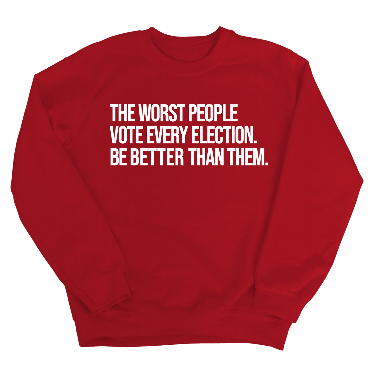 The Worst People Vote Every Election. Be Better Than Them Unisex Sweatshirt-Sweatshirt-The Original God Ain't Petty But I Am