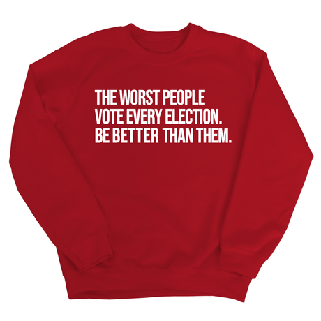 The Worst People Vote Every Election. Be Better Than Them Unisex Sweatshirt-Sweatshirt-The Original God Ain't Petty But I Am