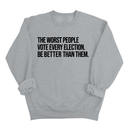 The Worst People Vote Every Election. Be Better Than Them Unisex Sweatshirt-Sweatshirt-The Original God Ain't Petty But I Am