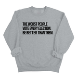 The Worst People Vote Every Election. Be Better Than Them Unisex Sweatshirt-Sweatshirt-The Original God Ain't Petty But I Am