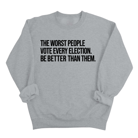 The Worst People Vote Every Election. Be Better Than Them Unisex Sweatshirt-Sweatshirt-The Original God Ain't Petty But I Am