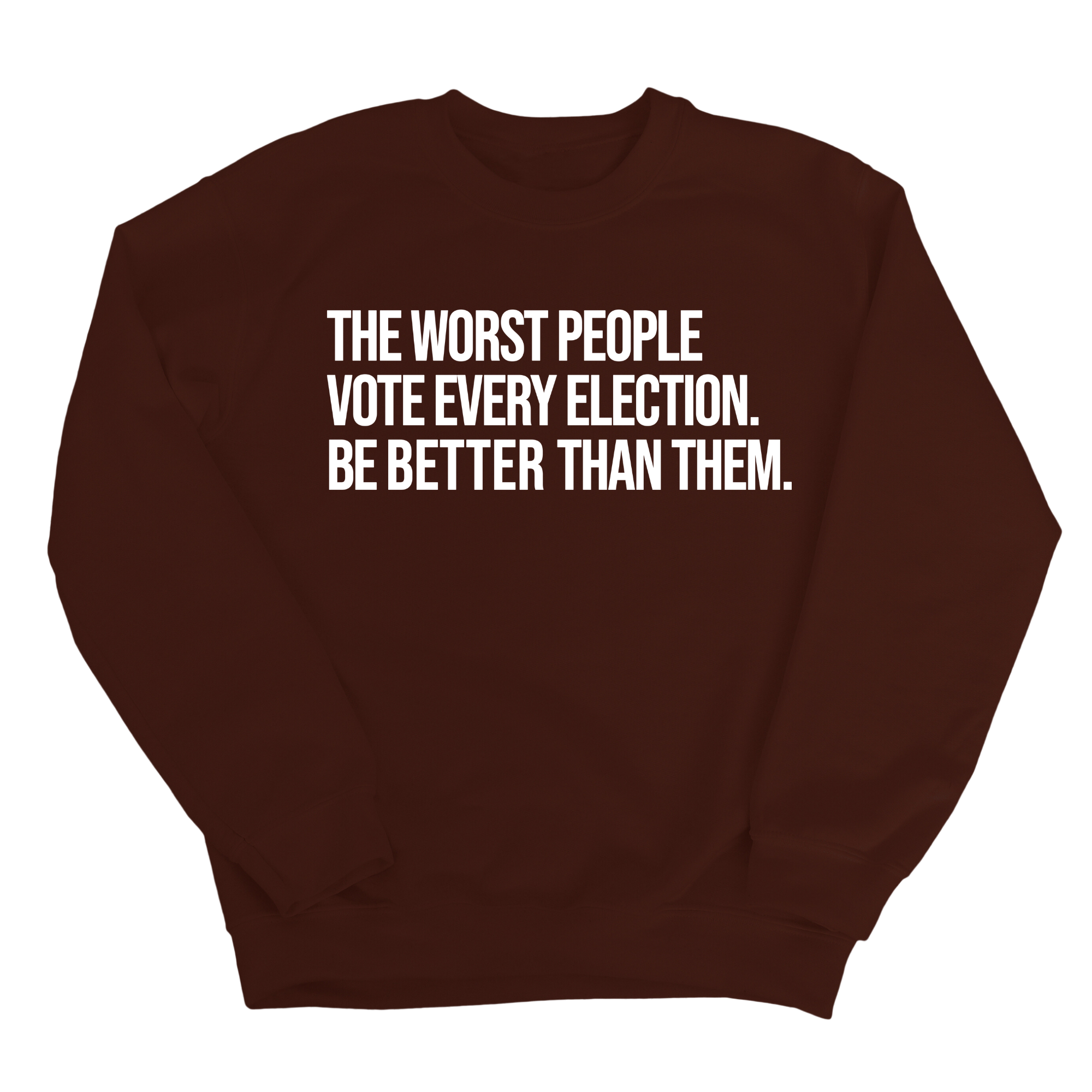 The Worst People Vote Every Election. Be Better Than Them Unisex Sweatshirt-Sweatshirt-The Original God Ain't Petty But I Am