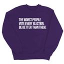 The Worst People Vote Every Election. Be Better Than Them Unisex Sweatshirt-Sweatshirt-The Original God Ain't Petty But I Am