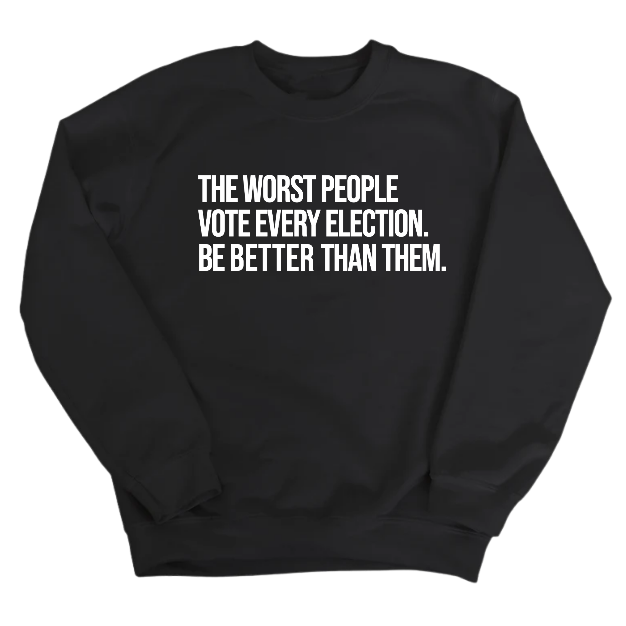 The Worst People Vote Every Election. Be Better Than Them Unisex Sweatshirt-Sweatshirt-The Original God Ain't Petty But I Am