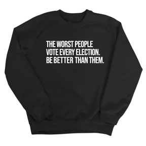 The Worst People Vote Every Election. Be Better Than Them Unisex Sweatshirt-Sweatshirt-The Original God Ain't Petty But I Am
