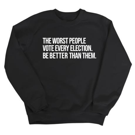 The Worst People Vote Every Election. Be Better Than Them Unisex Sweatshirt-Sweatshirt-The Original God Ain't Petty But I Am