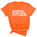 The Worst People Vote Every Election. Be Better Than Them Unisex Tee-T-Shirt-The Original God Ain't Petty But I Am