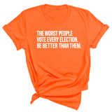 The Worst People Vote Every Election. Be Better Than Them Unisex Tee-T-Shirt-The Original God Ain't Petty But I Am