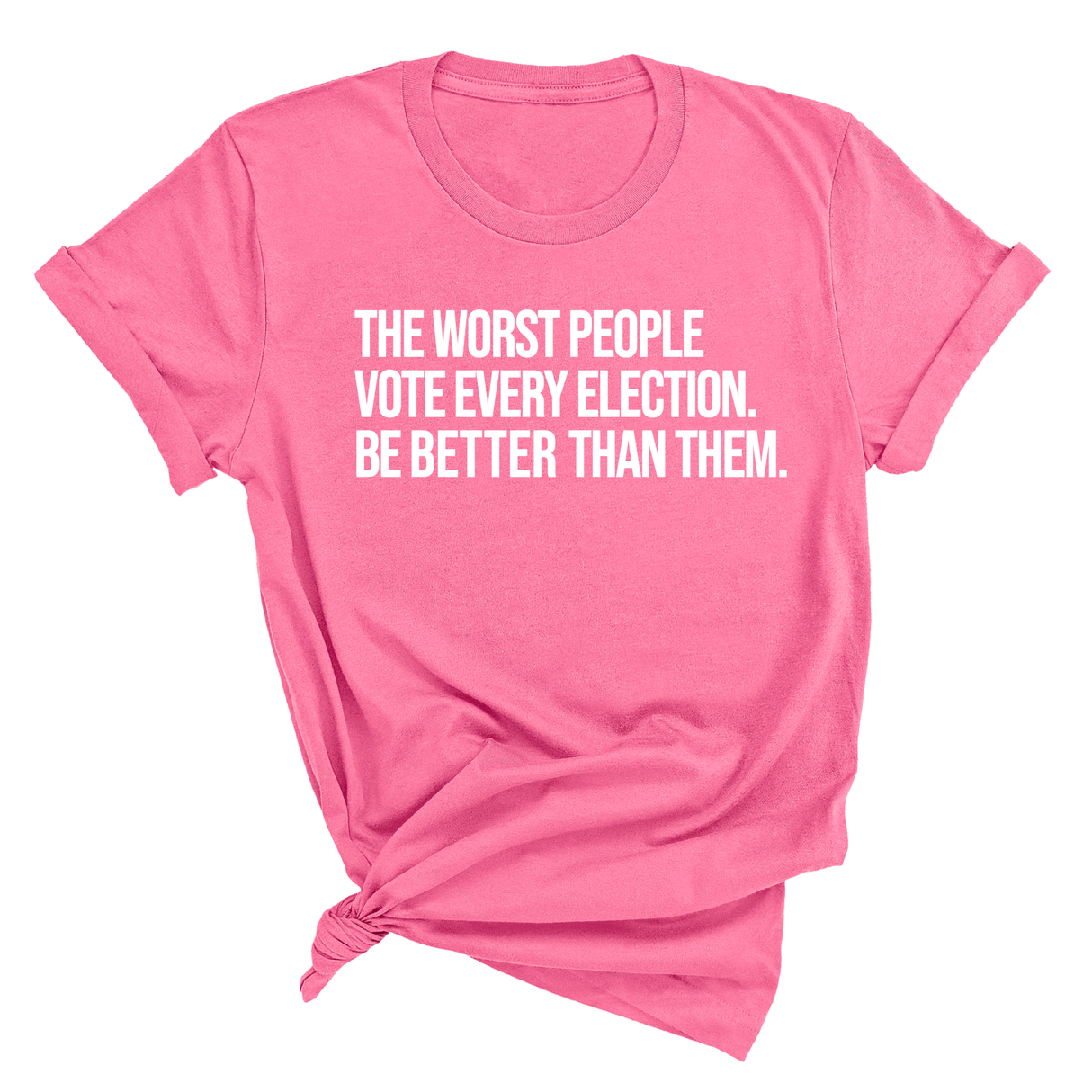 The Worst People Vote Every Election. Be Better Than Them Unisex Tee-T-Shirt-The Original God Ain't Petty But I Am