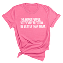 The Worst People Vote Every Election. Be Better Than Them Unisex Tee-T-Shirt-The Original God Ain't Petty But I Am