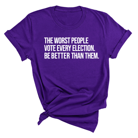The Worst People Vote Every Election. Be Better Than Them Unisex Tee-T-Shirt-The Original God Ain't Petty But I Am