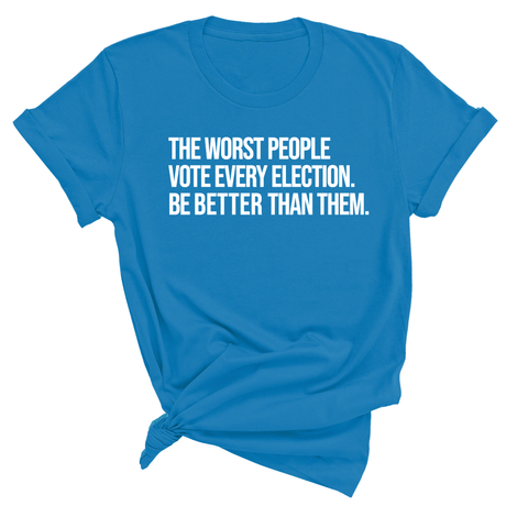 The Worst People Vote Every Election. Be Better Than Them Unisex Tee-T-Shirt-The Original God Ain't Petty But I Am
