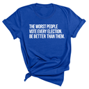 The Worst People Vote Every Election. Be Better Than Them Unisex Tee-T-Shirt-The Original God Ain't Petty But I Am
