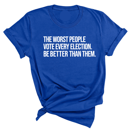 The Worst People Vote Every Election. Be Better Than Them Unisex Tee-T-Shirt-The Original God Ain't Petty But I Am