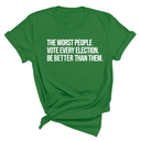 The Worst People Vote Every Election. Be Better Than Them Unisex Tee-T-Shirt-The Original God Ain't Petty But I Am