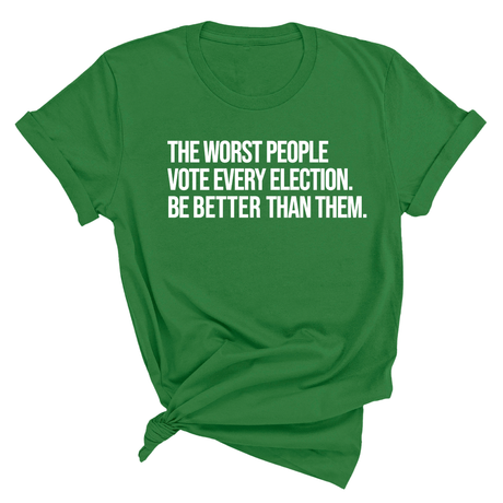 The Worst People Vote Every Election. Be Better Than Them Unisex Tee-T-Shirt-The Original God Ain't Petty But I Am