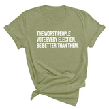The Worst People Vote Every Election. Be Better Than Them Unisex Tee-T-Shirt-The Original God Ain't Petty But I Am