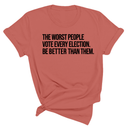 The Worst People Vote Every Election. Be Better Than Them Unisex Tee-T-Shirt-The Original God Ain't Petty But I Am