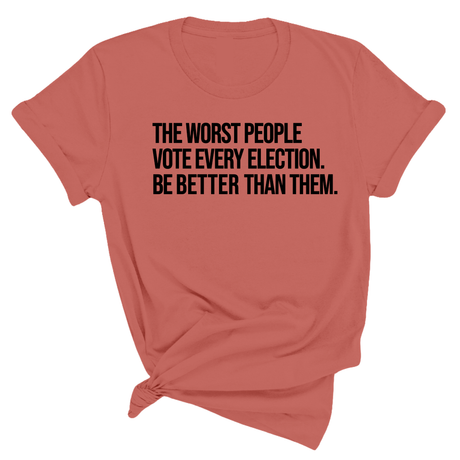 The Worst People Vote Every Election. Be Better Than Them Unisex Tee-T-Shirt-The Original God Ain't Petty But I Am