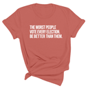 The Worst People Vote Every Election. Be Better Than Them Unisex Tee-T-Shirt-The Original God Ain't Petty But I Am