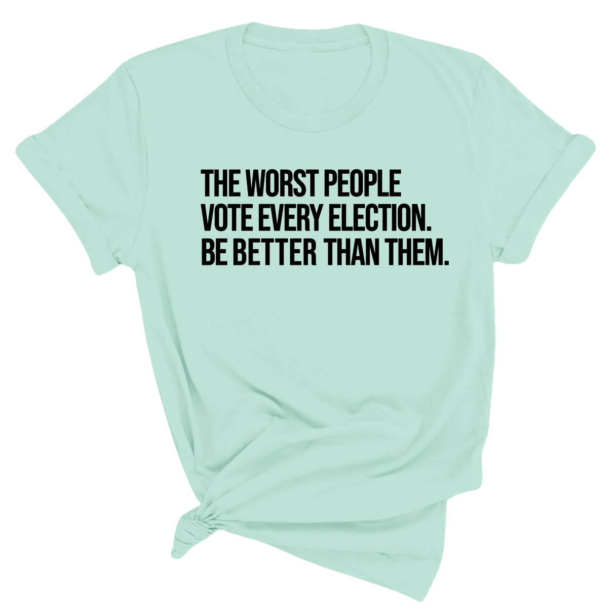 The Worst People Vote Every Election. Be Better Than Them Unisex Tee-T-Shirt-The Original God Ain't Petty But I Am