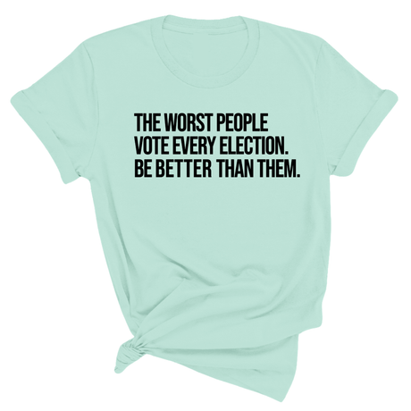The Worst People Vote Every Election. Be Better Than Them Unisex Tee-T-Shirt-The Original God Ain't Petty But I Am