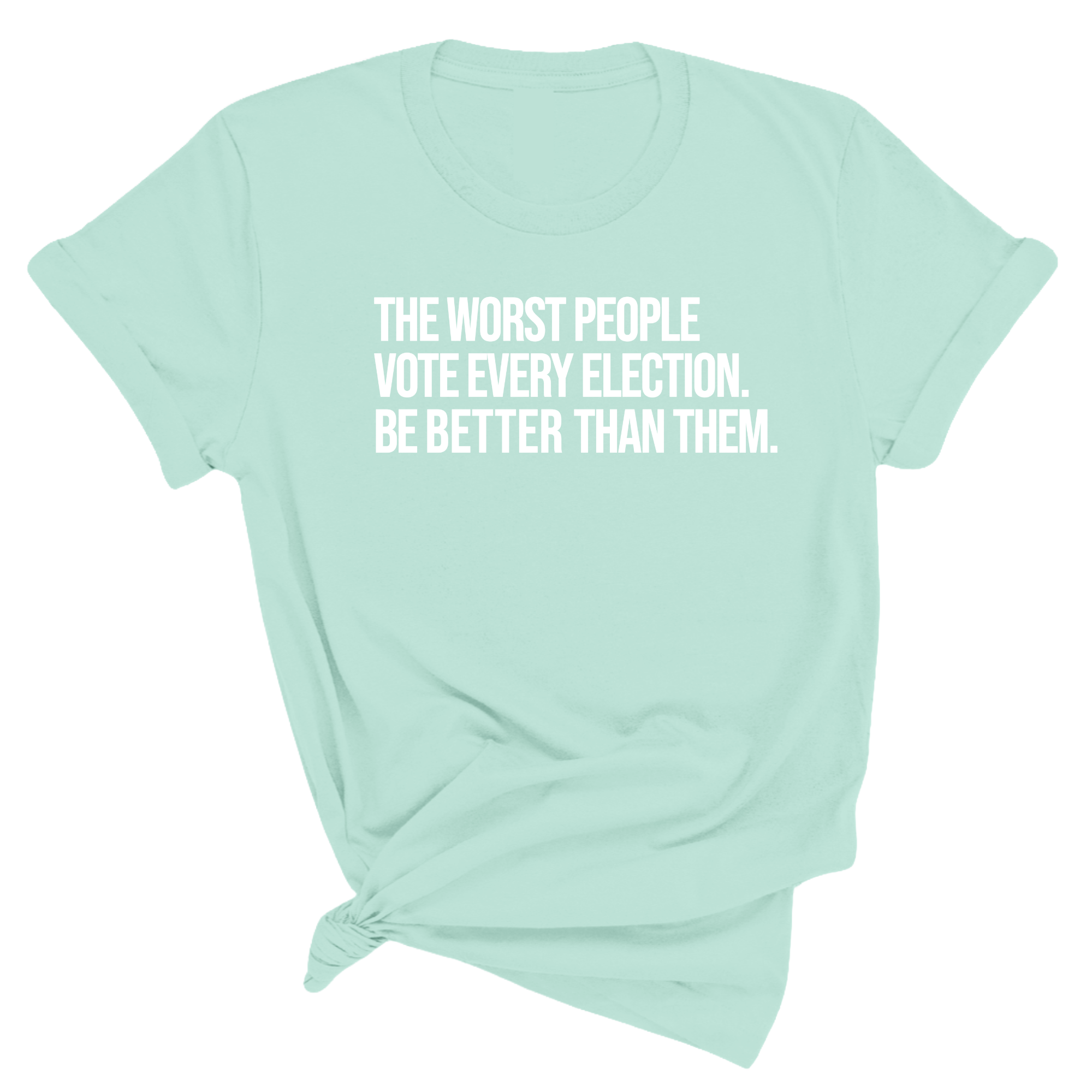 The Worst People Vote Every Election. Be Better Than Them Unisex Tee-T-Shirt-The Original God Ain't Petty But I Am