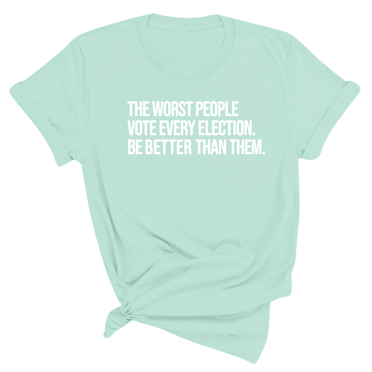 The Worst People Vote Every Election. Be Better Than Them Unisex Tee-T-Shirt-The Original God Ain't Petty But I Am