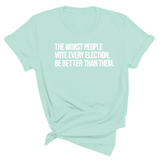 The Worst People Vote Every Election. Be Better Than Them Unisex Tee-T-Shirt-The Original God Ain't Petty But I Am