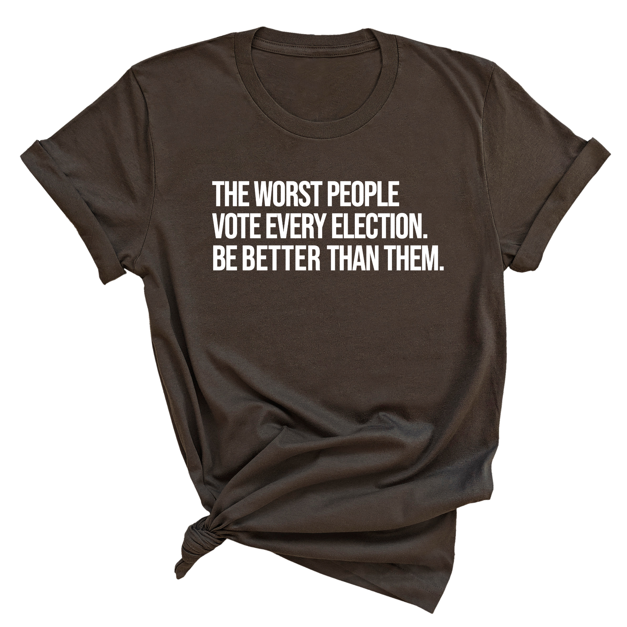 The Worst People Vote Every Election. Be Better Than Them Unisex Tee-T-Shirt-The Original God Ain't Petty But I Am