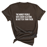 The Worst People Vote Every Election. Be Better Than Them Unisex Tee-T-Shirt-The Original God Ain't Petty But I Am