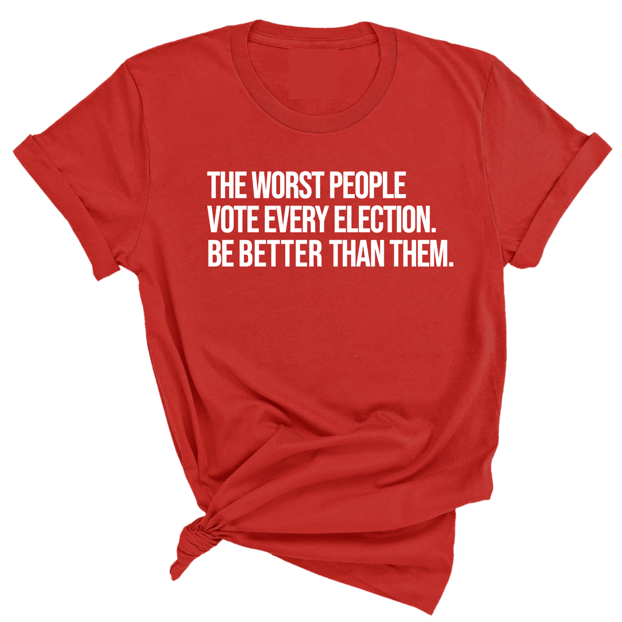 The Worst People Vote Every Election. Be Better Than Them Unisex Tee-T-Shirt-The Original God Ain't Petty But I Am