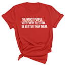 The Worst People Vote Every Election. Be Better Than Them Unisex Tee-T-Shirt-The Original God Ain't Petty But I Am