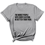 The Worst People Vote Every Election. Be Better Than Them Unisex Tee-T-Shirt-The Original God Ain't Petty But I Am