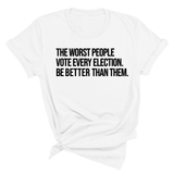 The Worst People Vote Every Election. Be Better Than Them Unisex Tee-T-Shirt-The Original God Ain't Petty But I Am