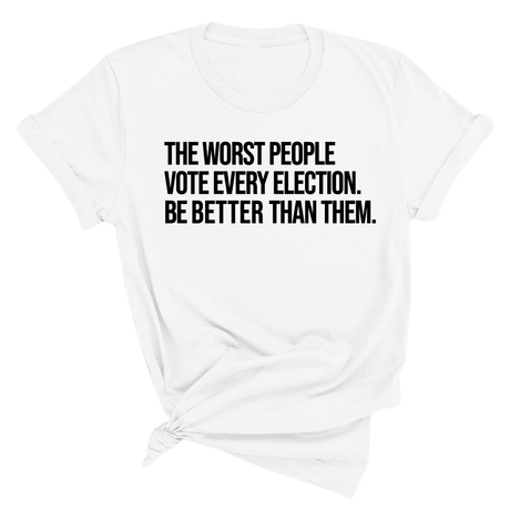 The Worst People Vote Every Election. Be Better Than Them Unisex Tee-T-Shirt-The Original God Ain't Petty But I Am