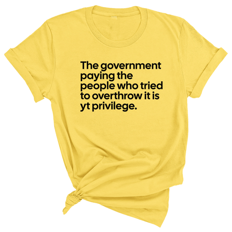 The government paying the people who tried to overthrow it is white privilege Unisex Tee-T-Shirt-The Original God Ain't Petty But I Am