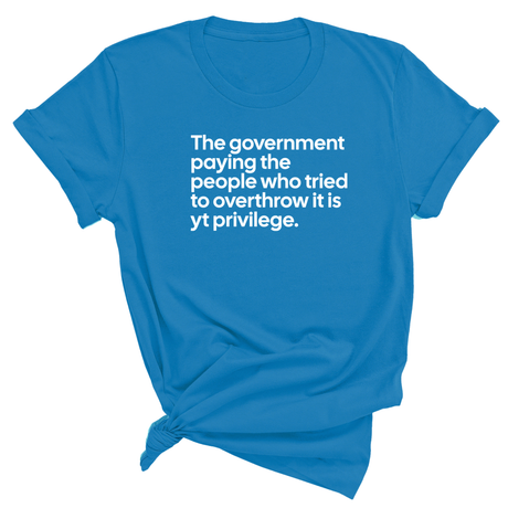 The government paying the people who tried to overthrow it is white privilege Unisex Tee-T-Shirt-The Original God Ain't Petty But I Am