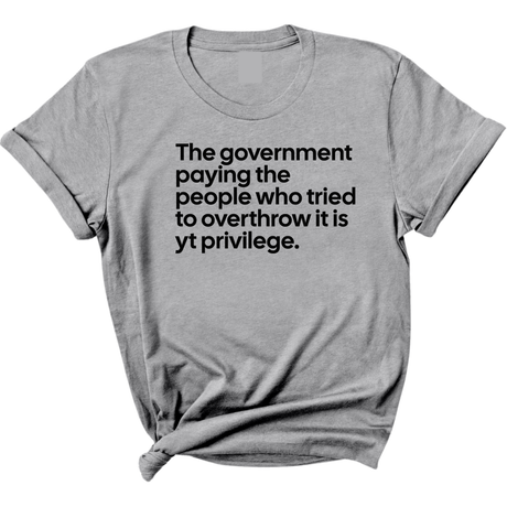 The government paying the people who tried to overthrow it is white privilege Unisex Tee-T-Shirt-The Original God Ain't Petty But I Am