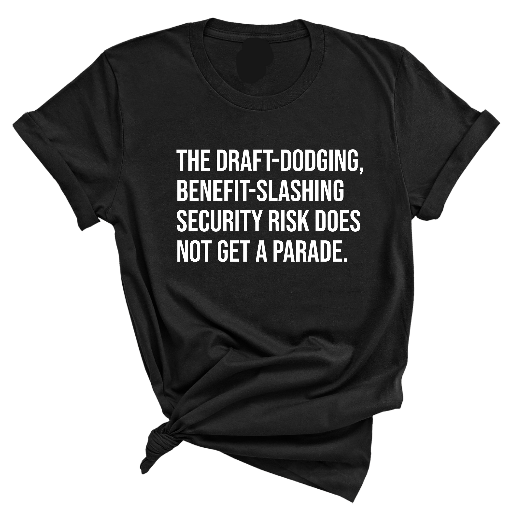 The Draft-Dodging, Benefit-Slashing Security Risk Does Not Get a Parade Unisex Tee
