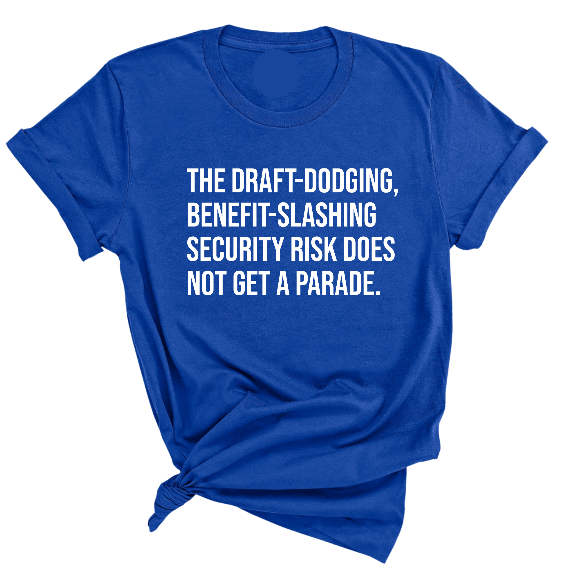 The Draft-Dodging, Benefit-Slashing Security Risk Does Not Get a Parade Unisex Tee